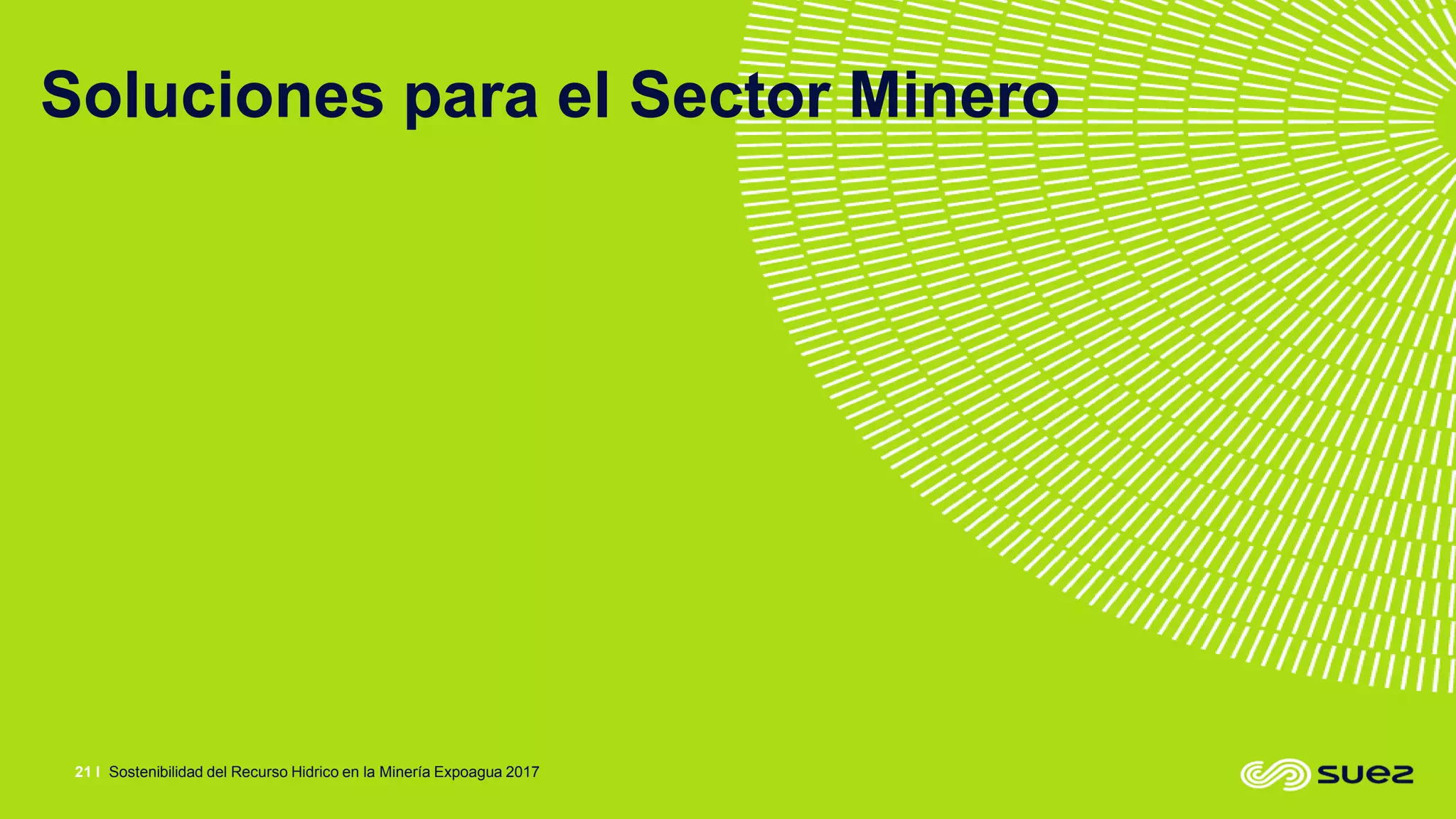 Sostenibilidad del Recurso Hidrico en la Minería Expoagua 201721 I
Current
contracts
Soluciones para el Sector Minero
 