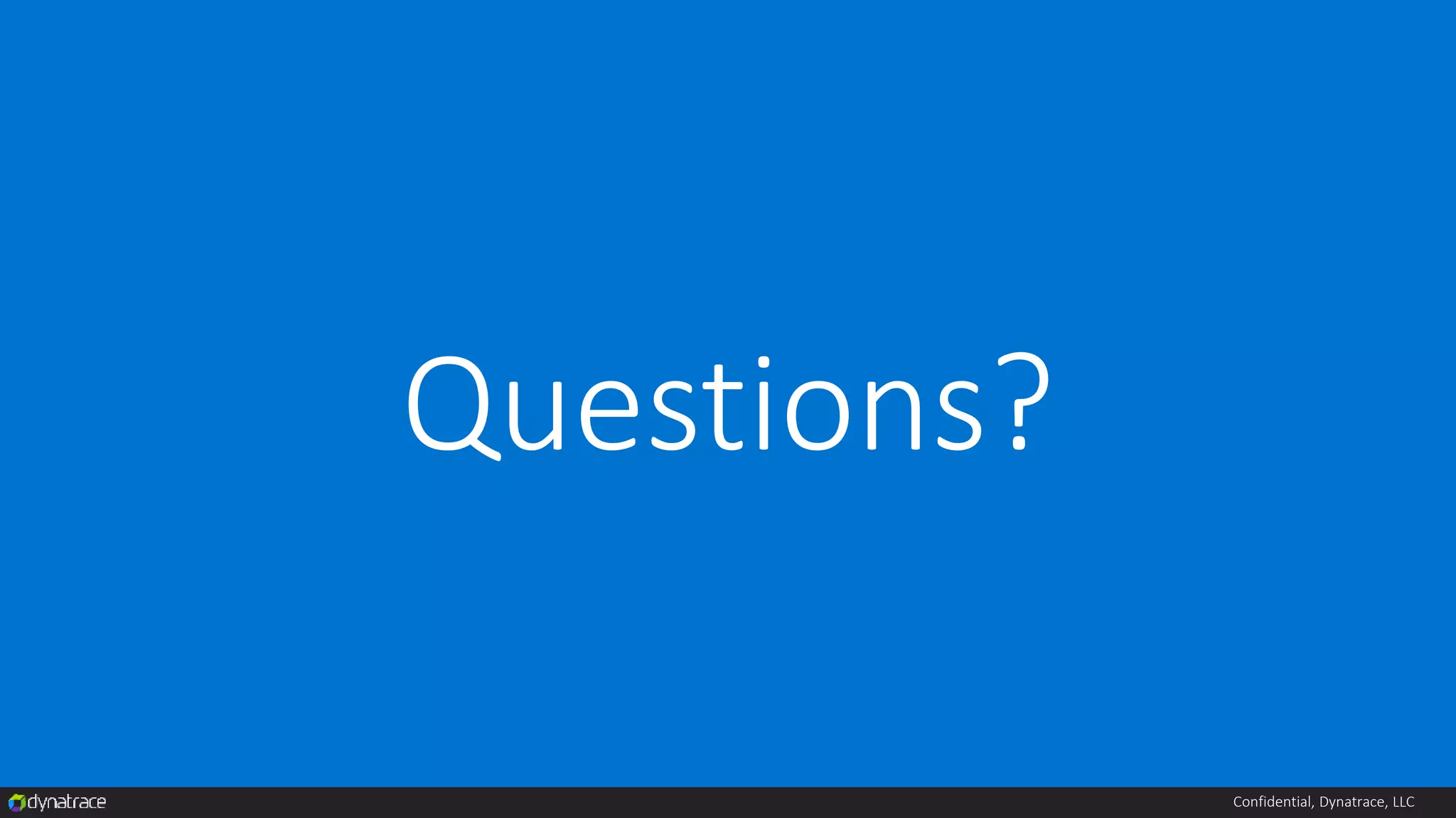 Confidential, Dynatrace, LLC
Questions?
 