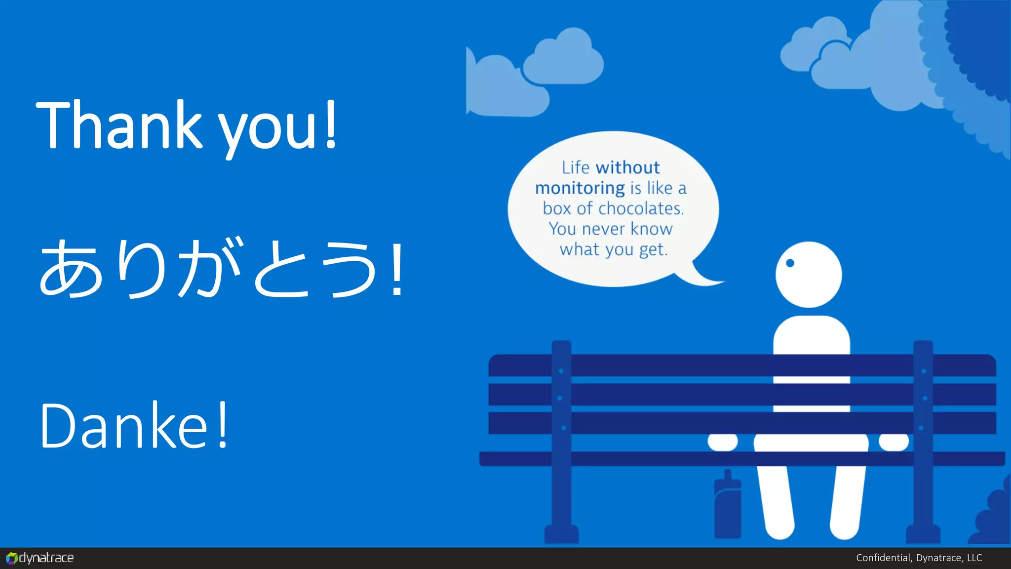 Confidential, Dynatrace, LLC
Thank you!
ありがとう!
Danke!
 