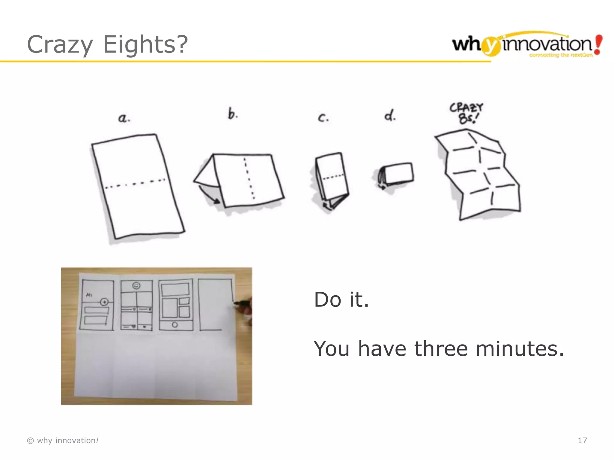 © why innovation! 17
Crazy Eights?
Do it.
You have three minutes.
 
