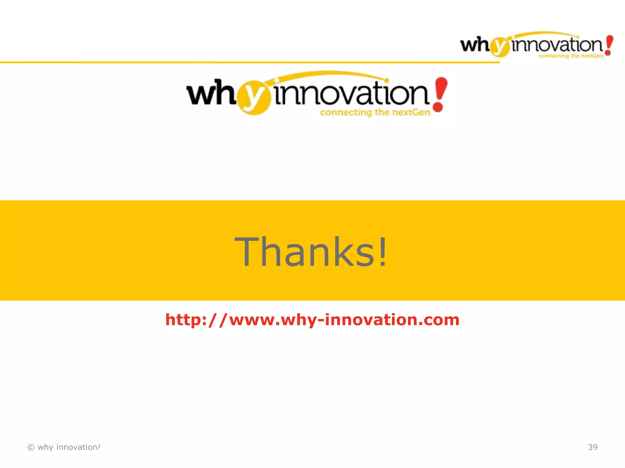 © why innovation! 39
Thanks!
http://www.why-innovation.com
 