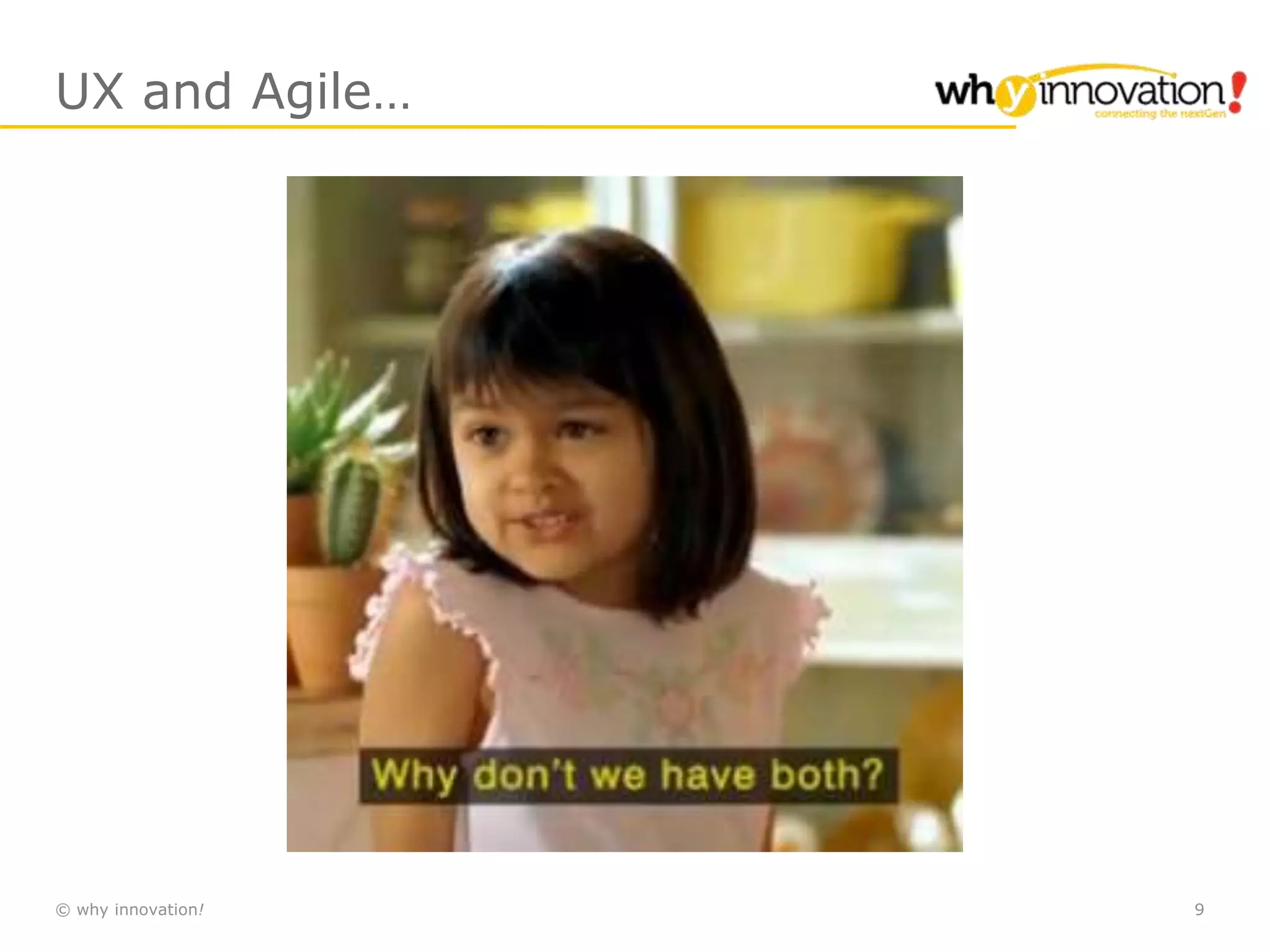 © why innovation! 9
UX and Agile…
 