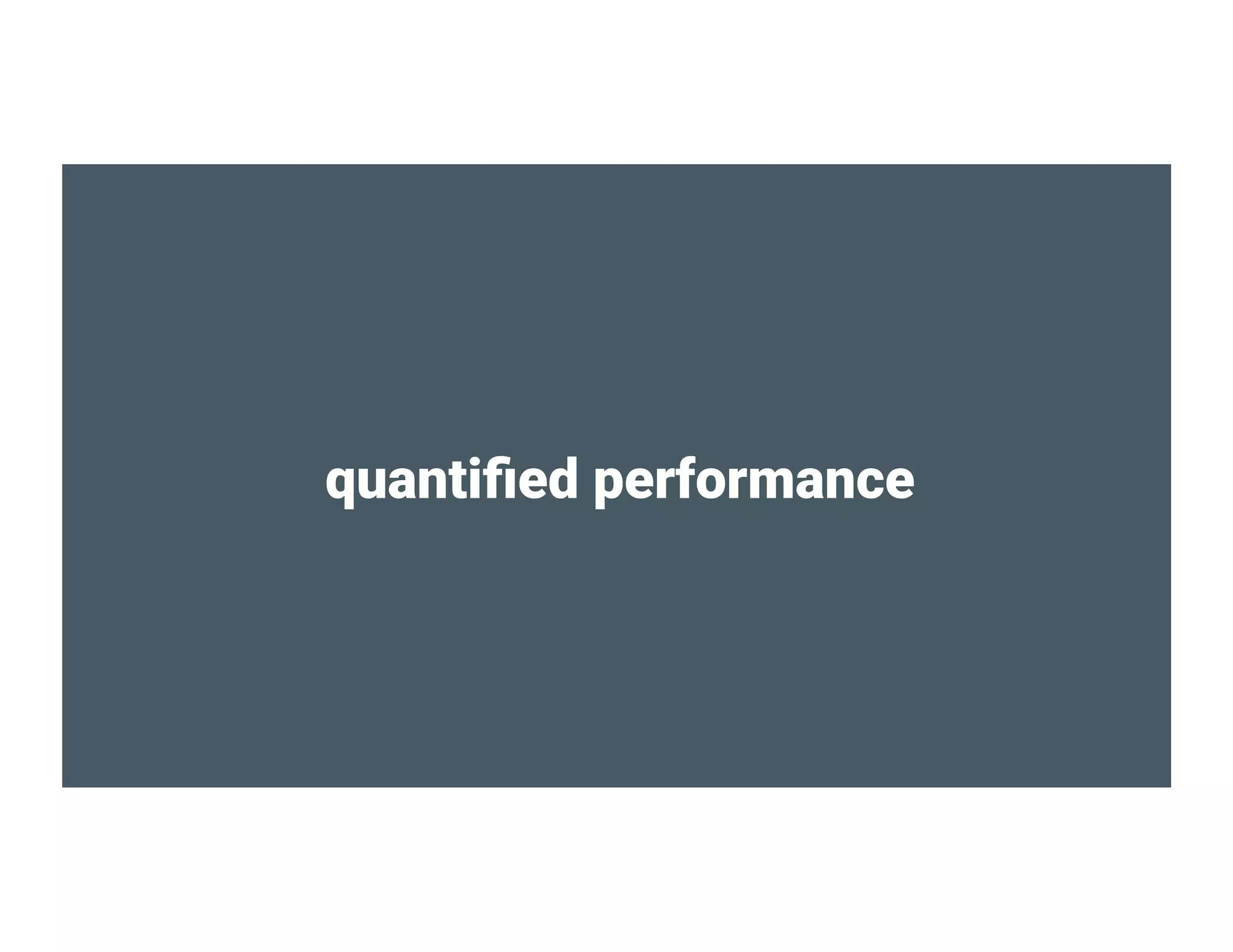 quantified performance
 