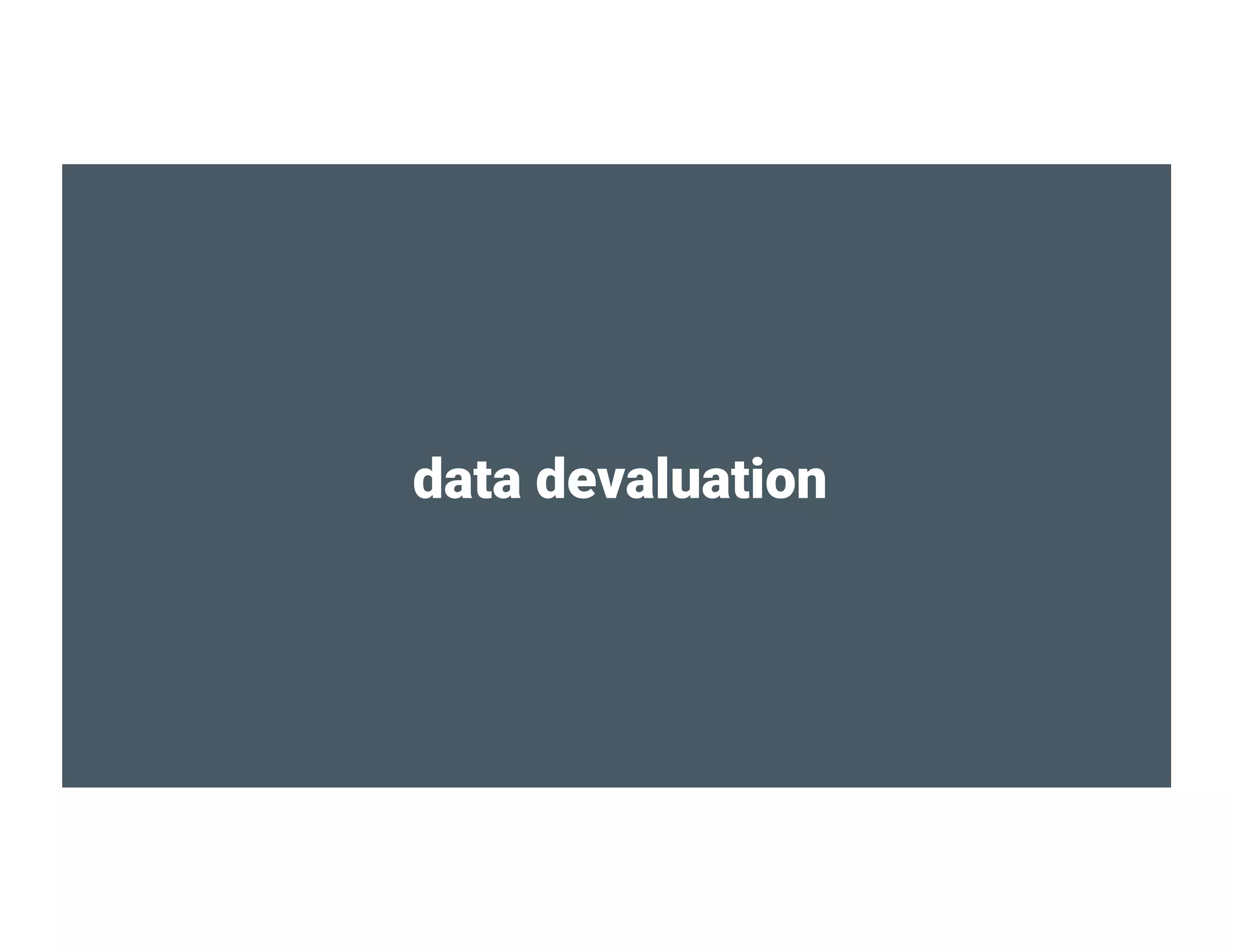 data devaluation
 