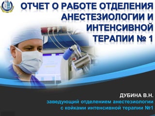 ДУБИНА В.Н.
заведующий отделением анестезиологии
с койками интенсивной терапии №1
 
