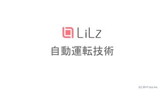 (C) 2017 LiLz Inc.
自動運転技術
 
