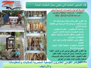 ‫لمبان‬ ‫األساسية‬ ‫واإلحصاءات‬ ‫النوعية‬ ‫الشروط‬‫ي‬
‫المكتبات‬-‫والتصميم‬ ‫الوظيفة‬ ،‫المساحات‬
‫المواصفة‬/112192012ISO
‫ومواصفات‬ ‫بيانات‬ ‫يشمل‬ ‫الفني‬ ‫التقرير‬ ‫هذا‬‫لكل‬
‫م‬ ‫هي‬ ‫الرئيسية‬ ‫وموضوعاته‬ ،‫المكتبات‬ ‫أنواع‬‫تطلبات‬
‫لآلتي‬ ‫المساحة‬:
•‫المستفيدين‬ ‫مساحات‬:‫المستفيدي‬ ‫أماكن‬،‫ن‬
‫تدريب‬ ،‫اإلعارة‬ ‫خدمات‬ ،‫المعلومات‬ ‫خدمات‬
‫م‬ ،‫والترفيه‬ ‫االتصال‬ ‫مناطق‬ ،‫المستفيدين‬‫ناطق‬
‫المعارض‬ ‫و‬ ‫المقابالت‬.
•‫المقتنيات‬ ‫تخزين‬ ‫مناطق‬(‫غ‬ ‫المواد‬ ‫تشمل‬‫ير‬
‫الكتب‬.)
•‫المكتبية‬ ‫العمليات‬(‫ال‬ ،‫الفنية‬ ‫المعالجة‬،‫تجليد‬
‫واإلدارة‬ ‫الحوسبة‬)
‫تشمل‬ ‫أخرى‬ ‫نواحي‬ ‫يغطي‬ ‫الفني‬ ‫التقرير‬ ‫هذا‬:‫أنظ‬‫مة‬
،‫النقل‬ ‫أنظمة‬ ،‫األرضيات‬ ‫أحمال‬ ،‫والسالمة‬ ‫األمن‬
‫التوصيالت‬ ‫ونظام‬ ‫اإلضاءة‬ ‫أنظمة‬ ،‫التكييف‬ ‫أنظمة‬
‫العوائق‬ ‫من‬ ‫خالية‬ ‫البناء‬ ‫وقضايا‬ ‫السلكية‬
‫واالستدامة‬.
4-‫ال‬ ‫المكتبات‬ ‫مجال‬ ‫تغطي‬ ‫التي‬ ‫العالمية‬ ‫المعايير‬‫عامة‬
‫والمعلوم‬ ‫للمكتبات‬ ‫المصرية‬ ‫للجمعية‬ ‫العشرون‬ ‫القومى‬ ‫المؤتمر‬‫ات‬
‫واألرشيف‬
 