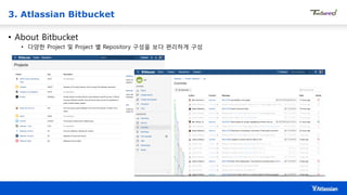 3. Atlassian Bitbucket
• About Bitbucket
• 다양한 Project 및 Project 별 Repository 구성을 보다 편리하게 구성
 