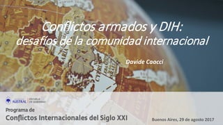 Conflictos armados y DIH:
desafíos de la comunidad internacional
Davide Caocci
Buenos Aires, 29 de agosto 2017
 