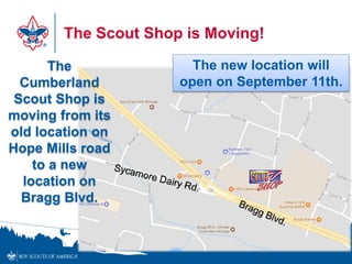 The Scout Shop is Moving!
The
Cumberland
Scout Shop is
moving from its
old location on
Hope Mills road
to a new
location on
Bragg Blvd.
The new location will
open on September 11th.
 