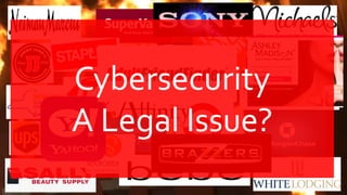 Cybersecurity
A Legal Issue?
 