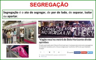 SEGREGAÇÃO
Segregação é o ato de segregar, de por de lado, de separar, isolar
ou apartar.
 