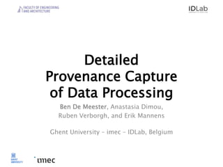 Detailed
Provenance Capture
of Data Processing
Ben De Meester, Anastasia Dimou,
Ruben Verborgh, and Erik Mannens
Ghent University – imec – IDLab, Belgium
 