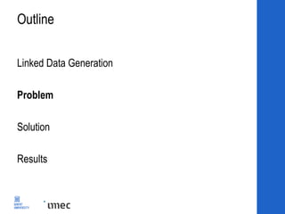Outline
Linked Data Generation
Problem
Solution
Results
 