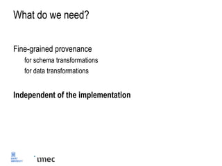 What do we need?
Fine-grained provenance
for schema transformations
for data transformations
Independent of the implementation
 