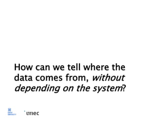 How can we tell where the
data comes from, without
depending on the system?
 