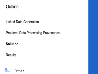 Outline
Linked Data Generation
Problem: Data Processing Provenance
Solution
Results
 