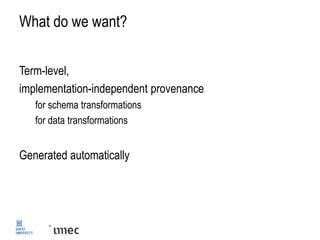 What do we want?
Term-level,
implementation-independent provenance
for schema transformations
for data transformations
Generated automatically
 