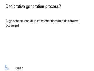 Declarative generation process?
Align schema and data transformations in a declarative
document
 