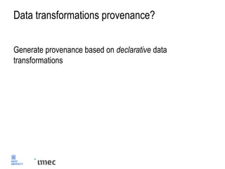 Data transformations provenance?
Generate provenance based on declarative data
transformations
 
