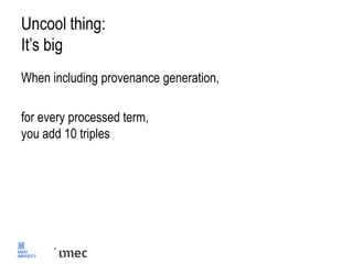 Uncool thing:
It’s big
When including provenance generation,
for every processed term,
you add 10 triples
 