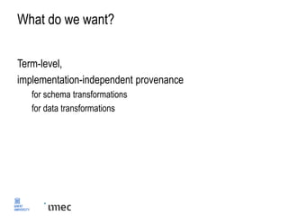 What do we want?
Term-level,
implementation-independent provenance
for schema transformations
for data transformations
Gen...
