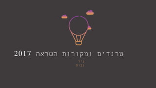 ‫השראה‬ ‫ומקורות‬ ‫טרנדים‬2017
‫ניר‬
‫נבות‬
 