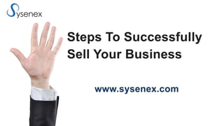 Steps To Successfully
Sell Your Business
www.sysenex.com
 
