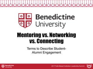 Mentoring vs. Networking
vs. Connecting
Terms to Describe Student-
Alumni Engagement
2017 Faith-Based Institution Leadership Summit
 