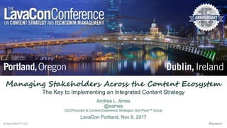 LavaCon 2017 - Managing Stakeholders Across the Content Ecosystem: The Key to Implementing a Content Strategy