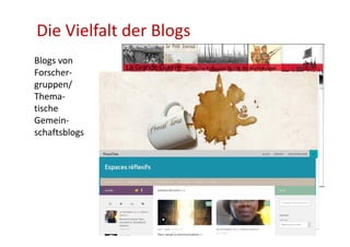 Die Vielfalt der Blogs
Blogs von 
Forscher‐
gruppen/ 
Thema‐
tische 
Gemein‐
schaftsblogs
 