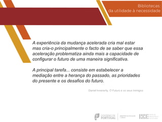 A experiência da mudança acelerada cria mal estar
mas cria-o principalmente o facto de se saber que essa
aceleração proble...