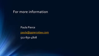 For more information
Paula Pierce
paula@ppiercelaw.com
512-850-4808
 