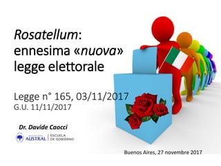 Rosatellum:
ennesima «nuova»
legge elettorale
Legge n° 165, 03/11/2017
G.U. 11/11/2017
Dr. Davide Caocci
Buenos Aires, 27 novembre 2017
 