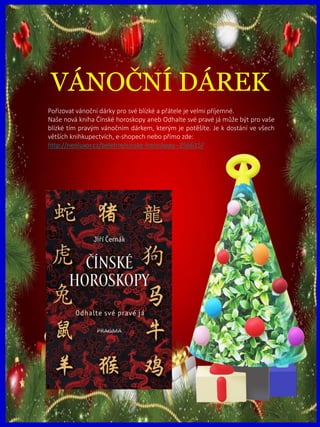 www.akademiestesti.webs.com
VÁNOČNÍ DÁREK
Pořizovat vánoční dárky pro své blízké a přátele je velmi příjemné.
Naše nová kniha Čínské horoskopy aneb Odhalte své pravé já může být pro vaše
blízké tím pravým vánočním dárkem, kterým je potěšíte. Je k dostání ve všech
větších knihkupectvích, e-shopech nebo přímo zde:
http://neoluxor.cz/beletrie/cinske-horoskopy--256615/
 