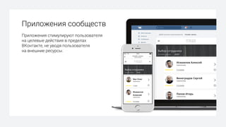Приложения сообществ
Приложения стимулируют пользователя
на целевые действия в пределах
ВКонтакте, не уводя пользователя
на внешние ресурсы.
 
