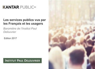 Les services publics vus par
les Français et les usagers
Baromètre de l’Institut Paul
Delouvrier
Edition 2017
 