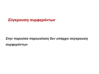 Σύγκρουση συμφερόντων
Στην παρούσα παρουσίαση δεν υπάρχει σύγκρουση
συμφερόντων
 