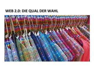 WEB 2.0: DIE QUAL DER WAHL
 