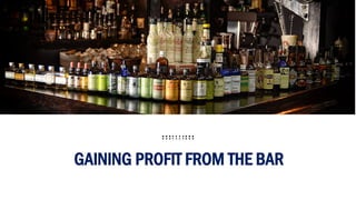GAINING PROFIT FROM THE BAR
 
