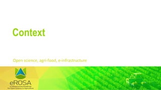 Open science, agri-food, e-infrastructure
Context
 