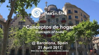 “Conceptos de hogar”
Concepts of home
@ Barcelona, Spain
21 April 2017
With Elia Soler Pastor & Christina Jordan
 