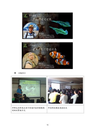 70
 活動照片
邱郁文老師為大家介紹海洋無脊椎動物
特殊的繁殖方式
邱老師的講座滿座狀況
 