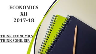 ECONOMICS
XII
2017-18
THINK ECONOMICS
THINK SOHIL SIR
 