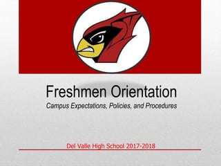 Del Valle High School 2017-2018
Freshmen Orientation
Campus Expectations, Policies, and Procedures
 