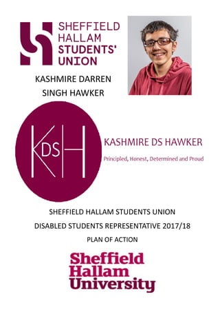 KASHMIRE DARREN
SINGH HAWKER
SHEFFIELD HALLAM STUDENTS UNION
DISABLED STUDENTS REPRESENTATIVE 2017/18
PLAN OF ACTION
 