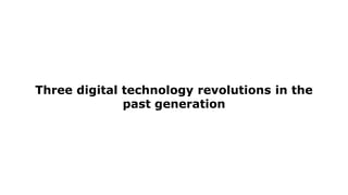 Three digital technology revolutions in the
past generation
 