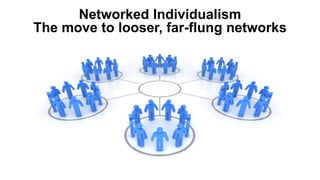 Personal networks are:
More important – trust
Differently composed – segmented,
layered
 