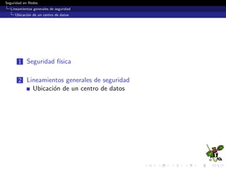 Seguridad en Redes
Seguridad f´ısica
Controles de seguridad f´ısica
Requerimientos del Aire Acondicionado
Dedicado.
Controlable.
Electricidad independiente.
Controles de apagado de emergencia.
Tomas de aire protegidas.
Monitoreable.
Los sistemas HVAC deben mantener la temperatura y el nivel
de humedad apropiados, proveer recirculaci´on de aire
acondicionado del tipo close-loop y presurizaci´on positiva.
Los sistemas HVAC deben ser apagados antes de que los
mecanismos de supresi´on de fuego sean activados, a ﬁn de
asegurar que el humo no ser´a disipado a otras ´areas.
HVAC=Heating, Ventilation, and Air-Conditioning
 