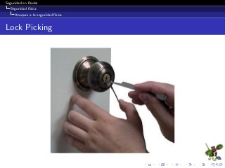 Seguridad en Redes
Seguridad f´ısica
Ataques a la seguridad f´ısica
Lock Picking
 